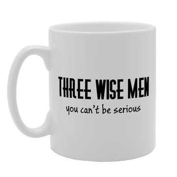 Three Wise Men You Can'T Be Serious   Printed Tea Coffee Ceramic  Mg2416 - Funny Printed Coffee Mug - Great Gift Idea
