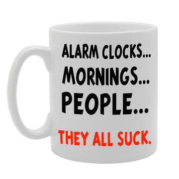 Alarm Clocks. Mornings People. They All Suck   Printed Tea Coffee Ceramic  Mg604 - Funny Printed Coffee Mug - Great Gift Idea