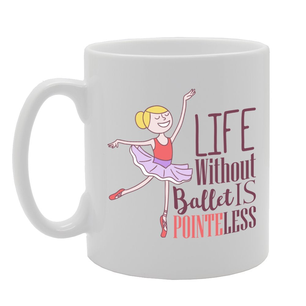 Life Without Ballet Is Pointless   Printed Tea Coffee Ceramic  Mg3491 - Funny Printed Coffee Mug - Great Gift Idea