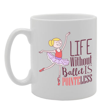 Life Without Ballet Is Pointless   Printed Tea Coffee Ceramic  Mg3491 - Funny Printed Coffee Mug - Great Gift Idea