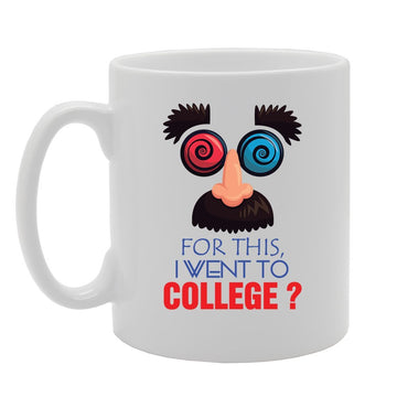 For This I Went To College   Printed Tea Coffee Ceramic  Mg3577 - Funny Printed Coffee Mug - Great Gift Idea