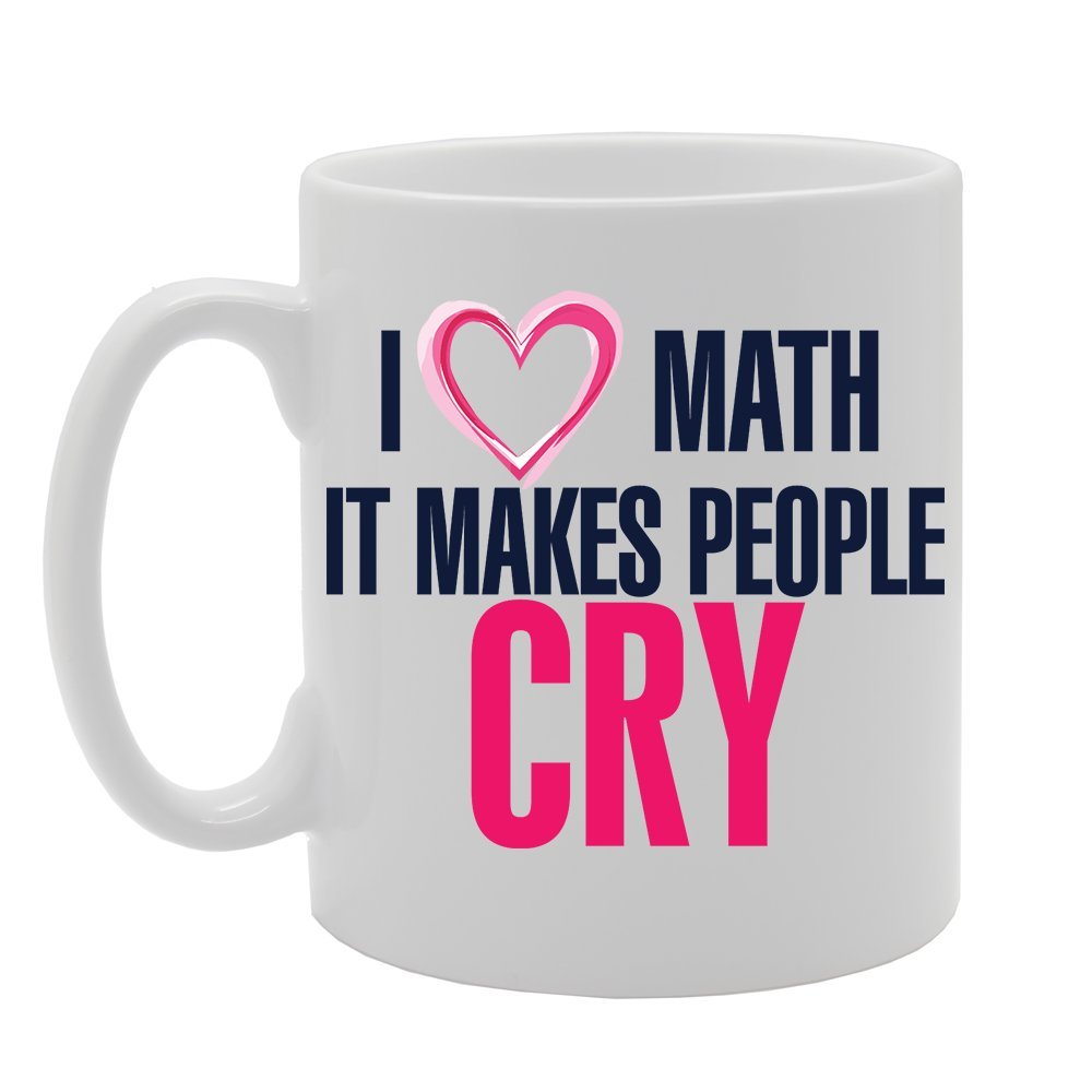 I Love Math It Makes People Cry   Printed Tea Coffee Ceramic  Mg2962 - Funny Printed Coffee Mug - Great Gift Idea