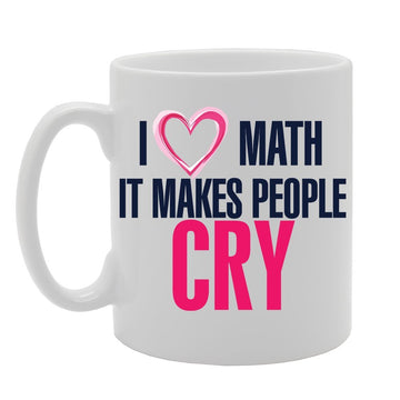 I Love Math It Makes People Cry   Printed Tea Coffee Ceramic  Mg2962 - Funny Printed Coffee Mug - Great Gift Idea