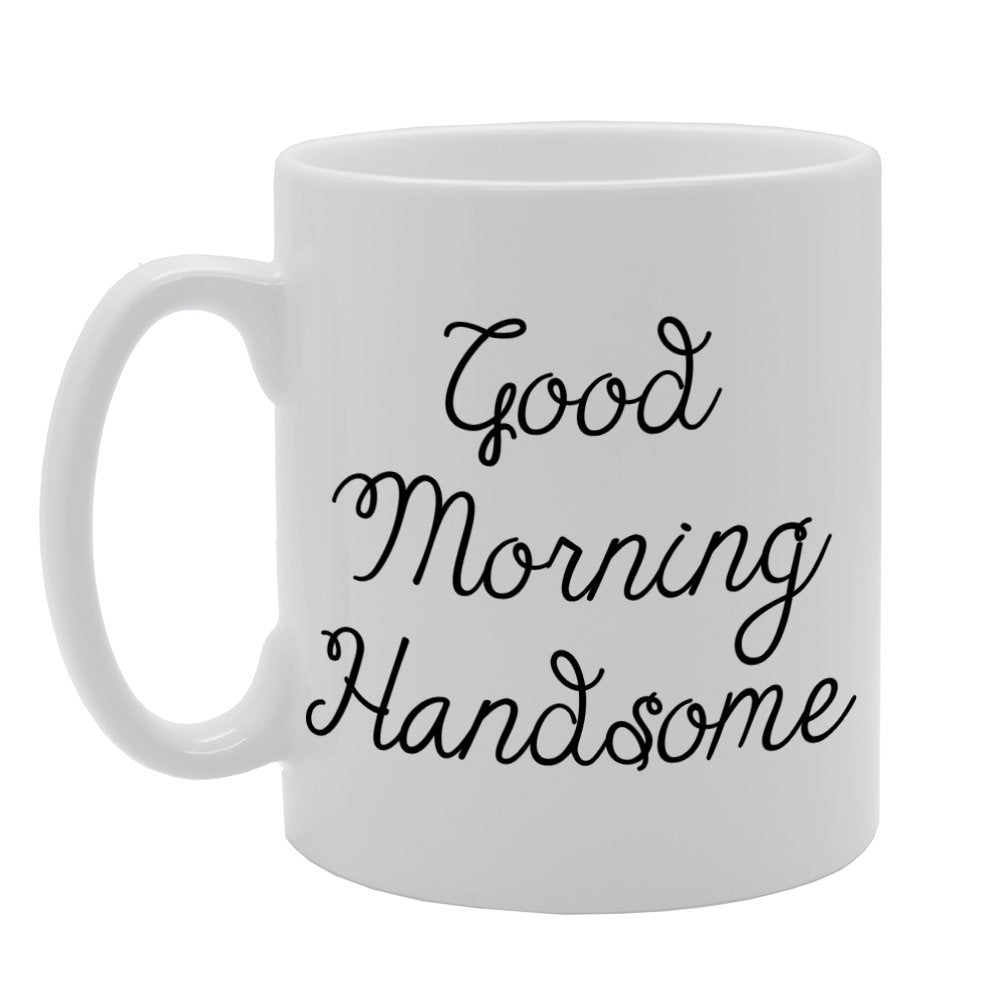 Good Morning Handsome   Printed Tea Coffee Ceramic  Mg726 - Funny Printed Coffee Mug - Great Gift Idea