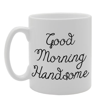 Good Morning Handsome   Printed Tea Coffee Ceramic  Mg726 - Funny Printed Coffee Mug - Great Gift Idea