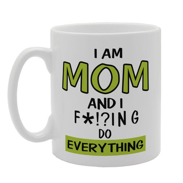 Mother'S Day - I Am Mom And I F**King Do Everything   Printed Tea Coffee Ceramic  Mg3754 - Funny Printed Coffee Mug - Great Gift Idea
