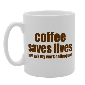 Coffee Saves Lives Just Ask My Work Colleagues   Printed Tea Coffee Ceramic  Mg1858 - Funny Printed Coffee Mug - Great Gift Idea