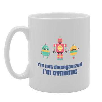 I'M Not Disorganized I'M Dynamic   Printed Tea Coffee Ceramic  Mg3475 - Funny Printed Coffee Mug - Great Gift Idea