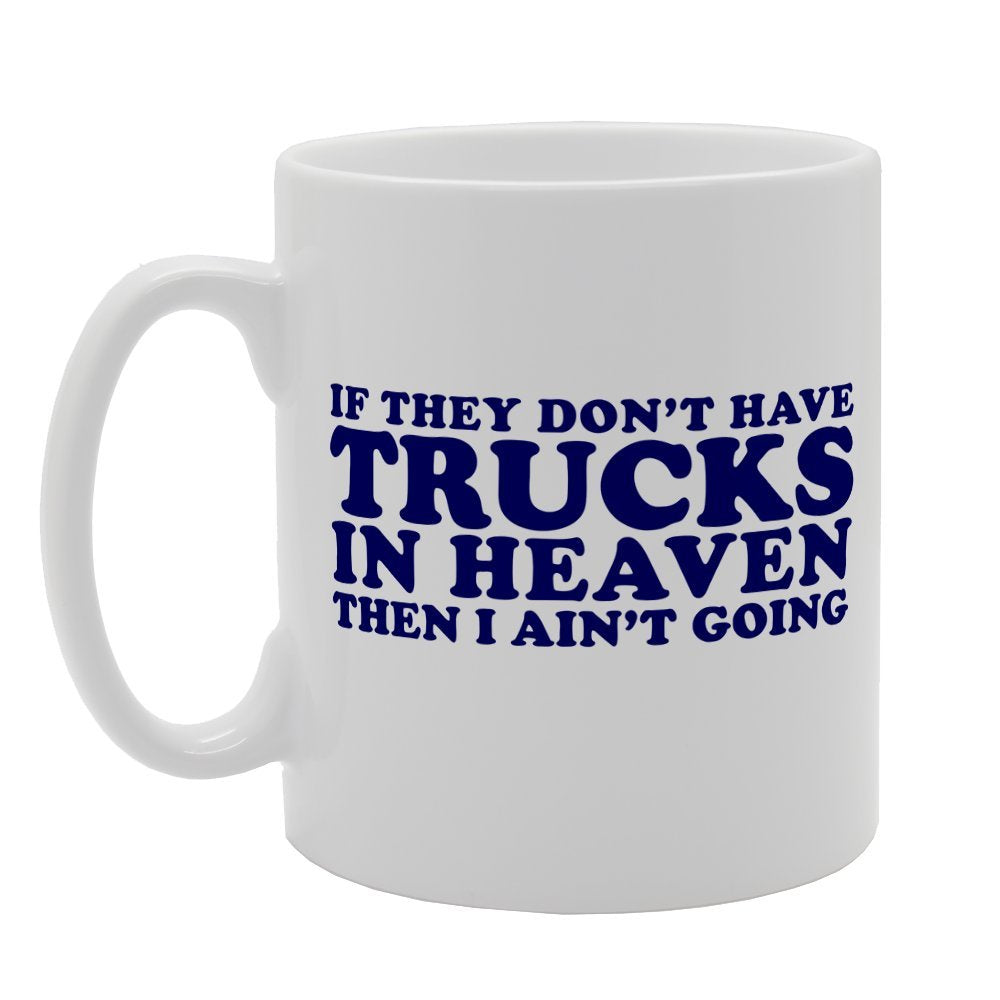 If They Dont Have Trucks In The Heaven Then I Ain'T Going   Printed Tea Coffee Ceramic  Mg1973 - Funny Printed Coffee Mug - Great Gift Idea