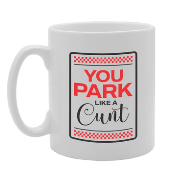 You Park Like A Cunt   Printed Tea Coffee Ceramic  Mg5706 - Funny Printed Coffee Mug - Great Gift Idea