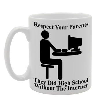Respect Your Parents They Did High School Without The Internet   Printed Tea Coffee Ceramic  Mg173 - Funny Printed Coffee Mug - Great Gift Idea