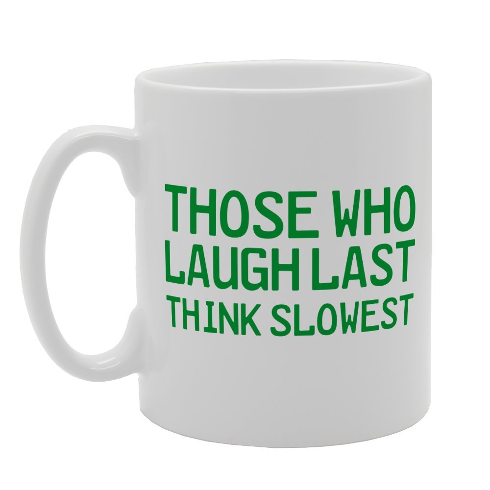 Those Who Laugh Last Think Slowest   Printed Tea Coffee Ceramic  Mg2514 - Funny Printed Coffee Mug - Great Gift Idea