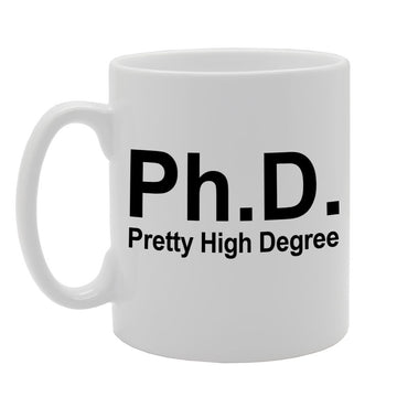 Phd Pretty High Degree   Printed Tea Coffee Ceramic  Mg877 - Funny Printed Coffee Mug - Great Gift Idea