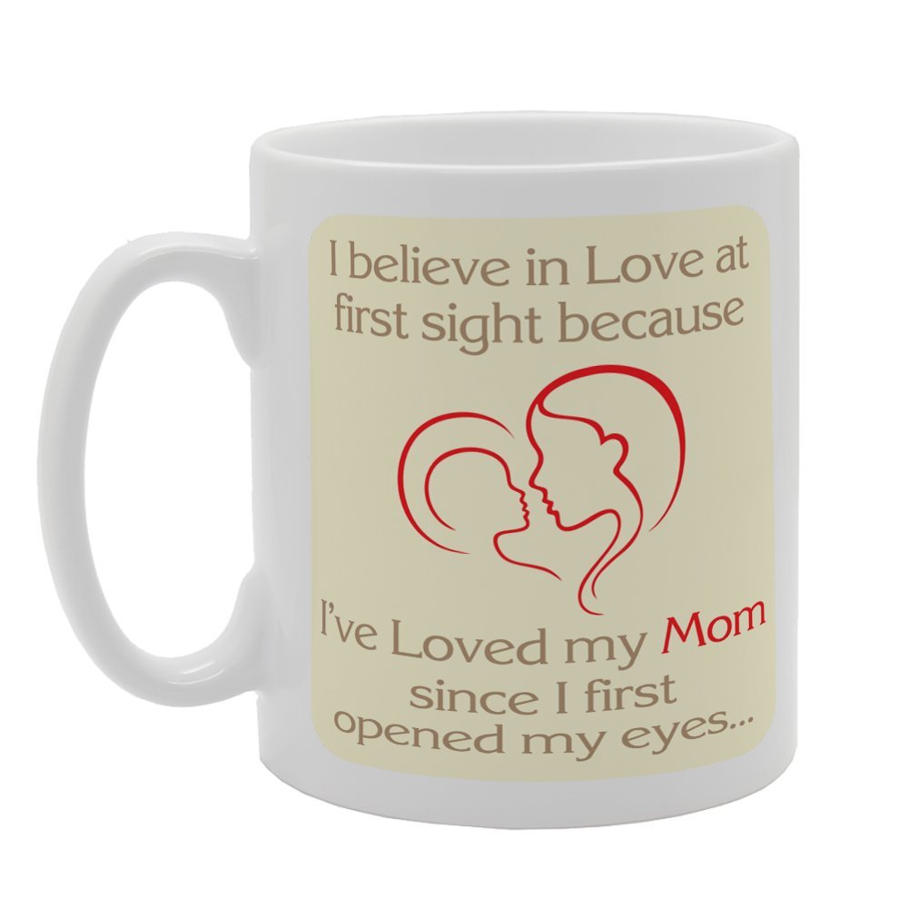 I Believe In Love At First Sight Because I'Ve Loved My Mom Se I First Opened My Eyes   Printed Tea Coffee Ceramic  Mg2679 - Funny Printed Coffee Mug - Great Gift Idea