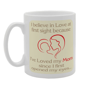 I Believe In Love At First Sight Because I'Ve Loved My Mom Se I First Opened My Eyes   Printed Tea Coffee Ceramic  Mg2679 - Funny Printed Coffee Mug - Great Gift Idea