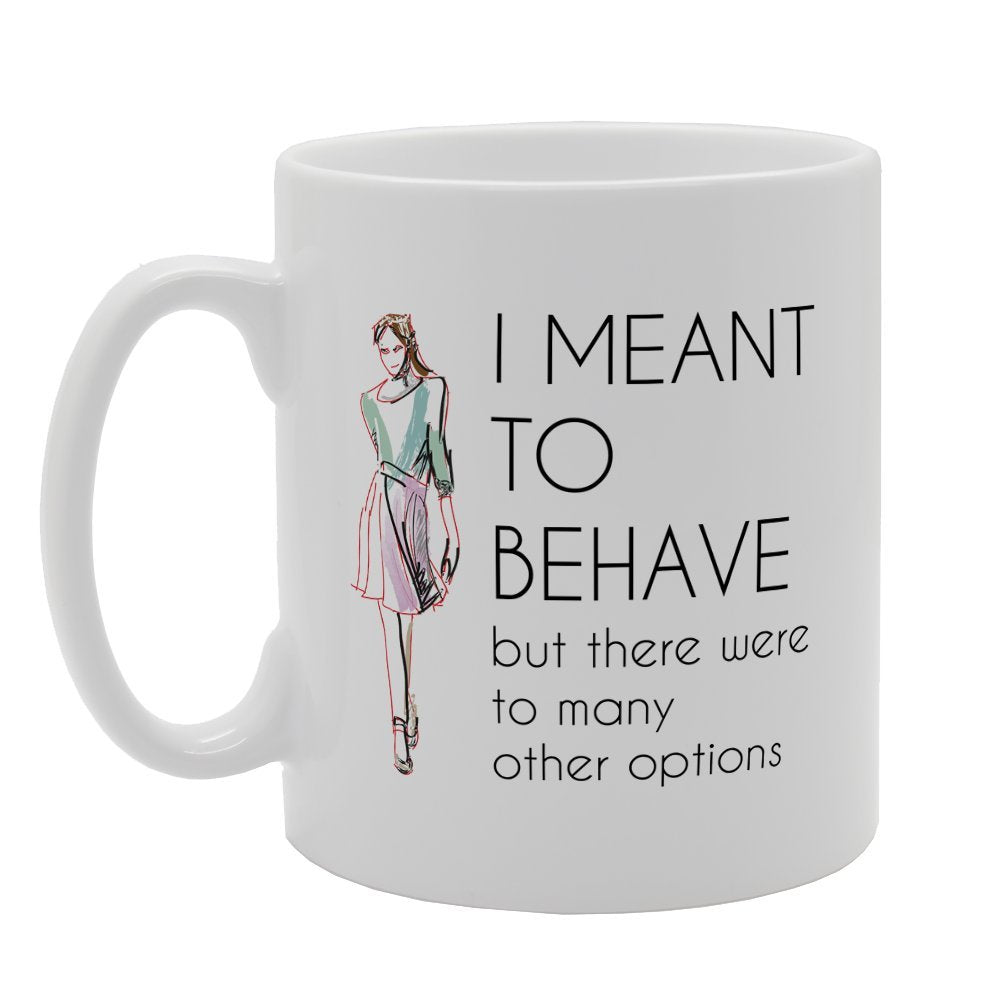 I Meant To Behave But There Too Many Other Options   Printed Tea Coffee Ceramic  Mg2456 - Funny Printed Coffee Mug - Great Gift Idea