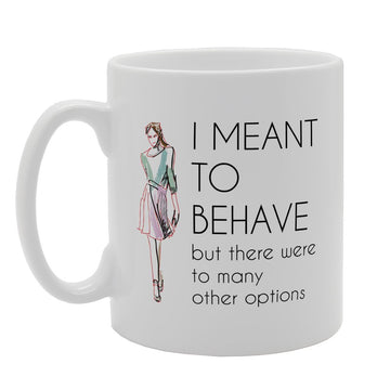 I Meant To Behave But There Too Many Other Options   Printed Tea Coffee Ceramic  Mg2456 - Funny Printed Coffee Mug - Great Gift Idea