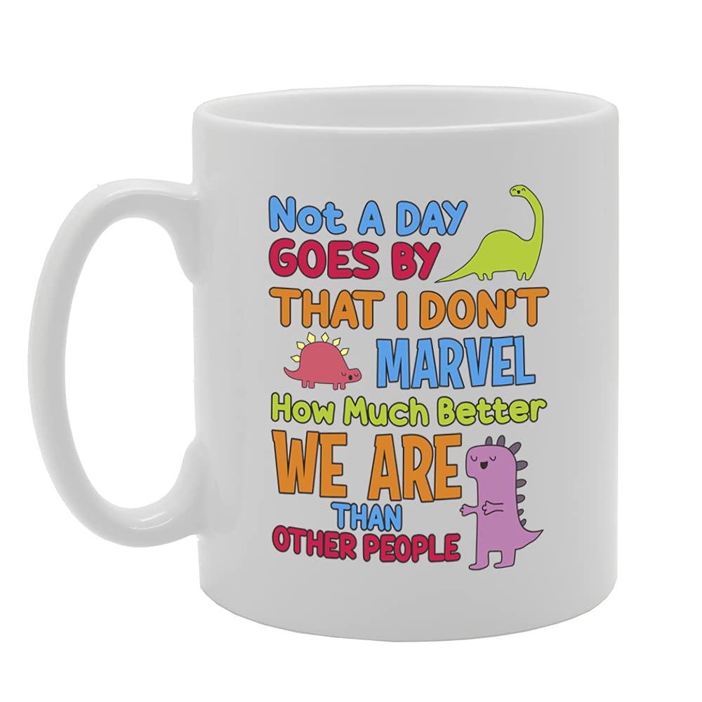 Not A Day Goes By That I Don'T Marvel How Much Better We Are Than Other People Tea   Printed Tea Coffee Ceramic  Mg5483 - Funny Printed Coffee Mug - Great Gift Idea
