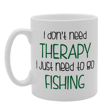 I Dont Need The Rapy I Just Need To Go Fishing   Printed Tea Coffee Ceramic  Mg1978 - Funny Printed Coffee Mug - Great Gift Idea