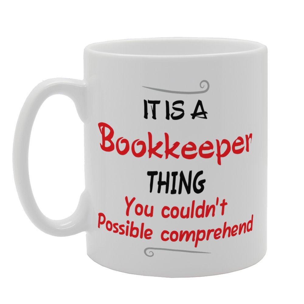 It Is A Bookkeeper Thing You Couldn'T Possible Comprehend   Printed Tea Coffee Ceramic  Mg4028 - Funny Printed Coffee Mug - Great Gift Idea