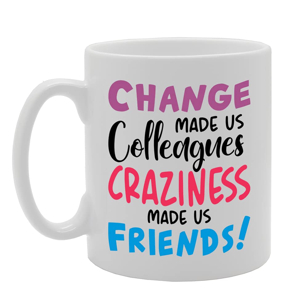 Change Made Us Colleagues Craziness Made Us Friends   Printed Tea Coffee Ceramic  Mg5224 - Funny Printed Coffee Mug - Great Gift Idea