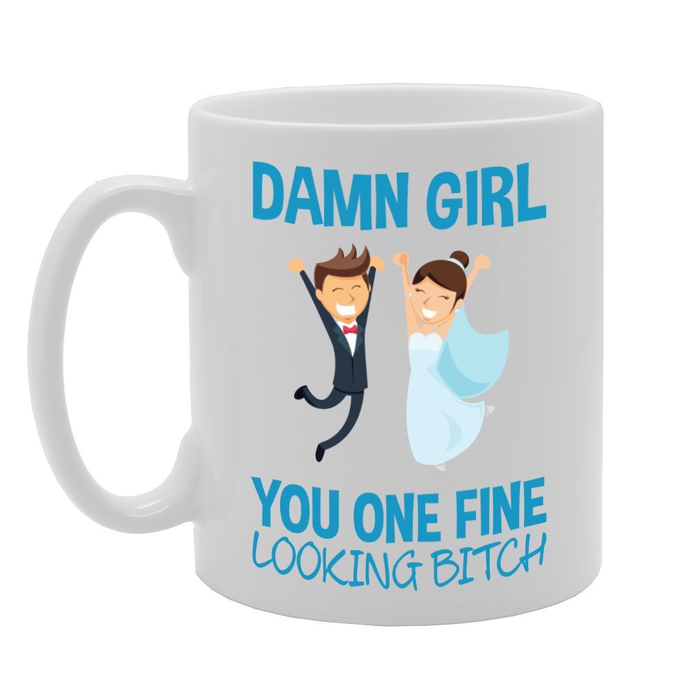 Damn Girl You One Fine Looking Bitch   Printed Tea Coffee Ceramic  Mg2817 - Funny Printed Coffee Mug - Great Gift Idea