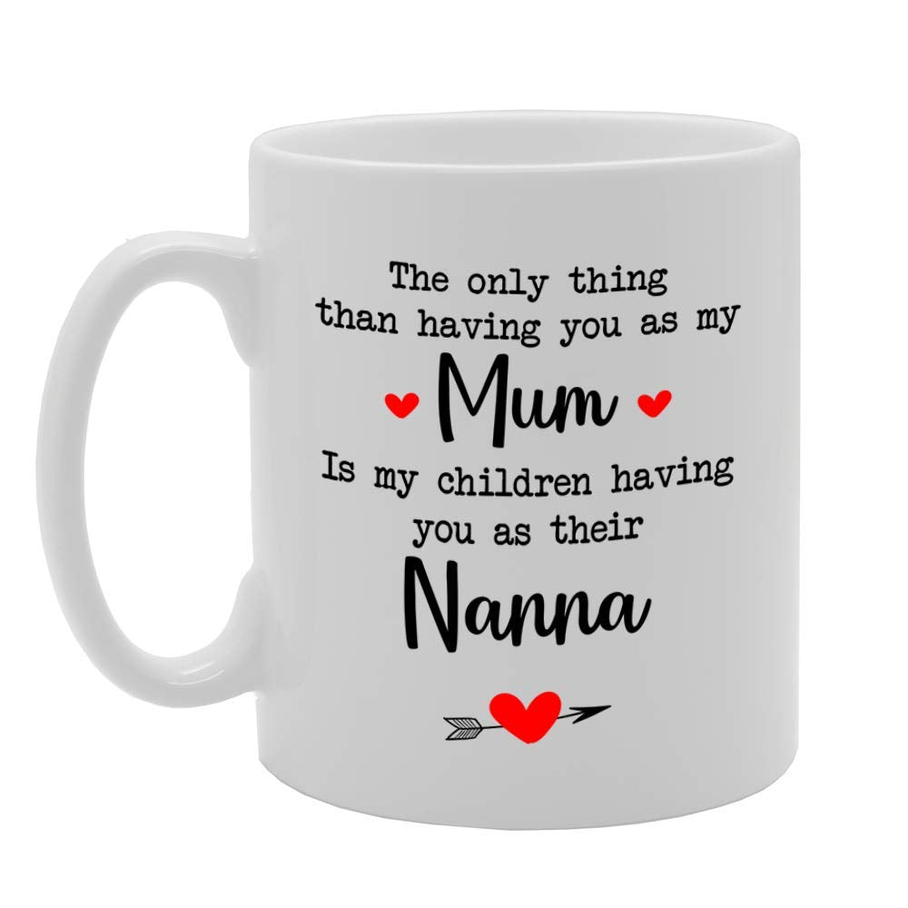 Only Thing Than Having You As My Mum Is Children Having You As Nana   Printed Tea Coffee Ceramic  Mg4734 - Funny Printed Coffee Mug - Great Gift Idea