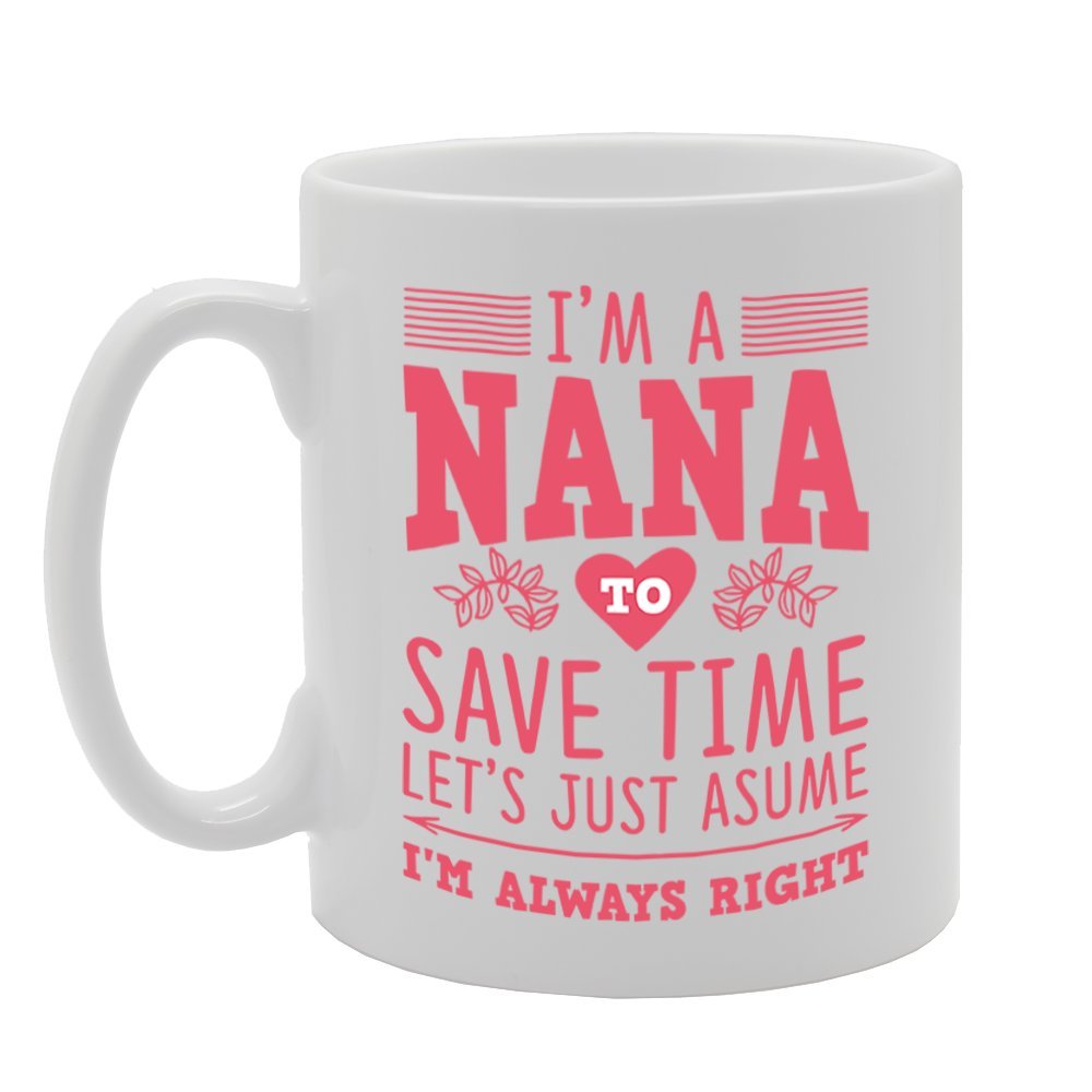 I'M A Nana To Save Time Let'S Assume I'M Always Right   Printed Tea Coffee Cermic  Mg4255 - Funny Printed Coffee Mug - Great Gift Idea