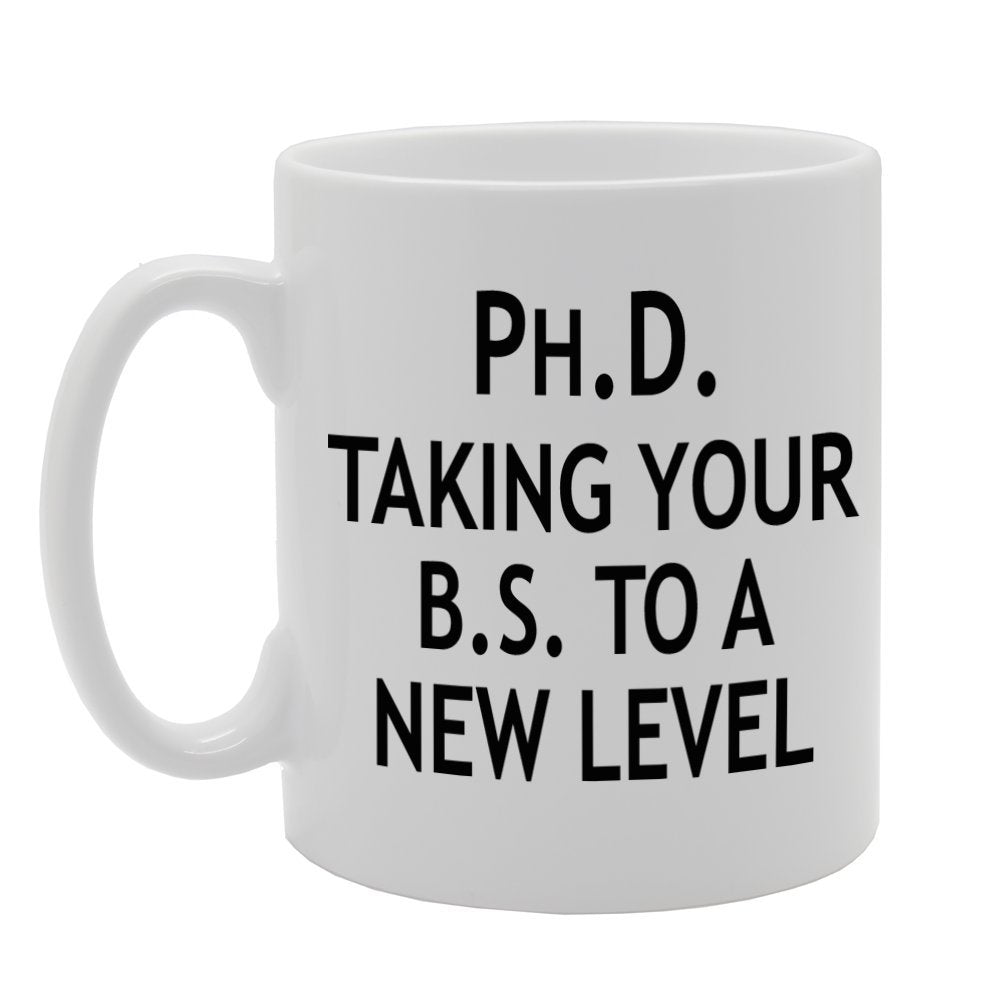 Ph.D. Taking Your B.S. To A New Level   Printed Tea Coffee Ceramic  Mg586 - Funny Printed Coffee Mug - Great Gift Idea