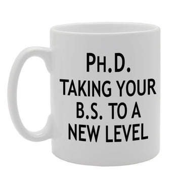 Ph.D. Taking Your B.S. To A New Level   Printed Tea Coffee Ceramic  Mg586 - Funny Printed Coffee Mug - Great Gift Idea