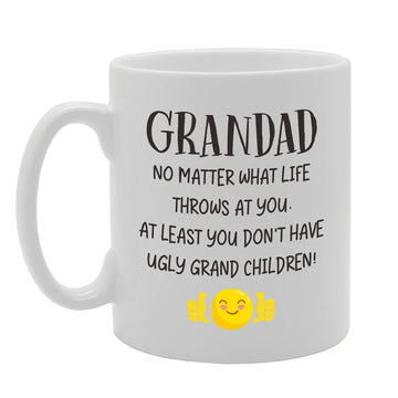 Grandad No Matter What Life Throws You Don'T Have Ugly Grand Children   Printed Tea Coffee Ceramic  Mg5155 - Funny Printed Coffee Mug - Great Gift Idea
