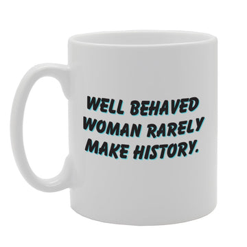 Well Behaved Woman Rarely Make History   Printed Tea Coffee Ceramic  Mg1705 - Funny Printed Coffee Mug - Great Gift Idea