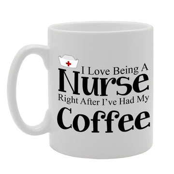 I Love Being A Nurse Right After I'Ve Had My Coffee   Printed Tea Coffee Ceramic  Mg636 - Funny Printed Coffee Mug - Great Gift Idea