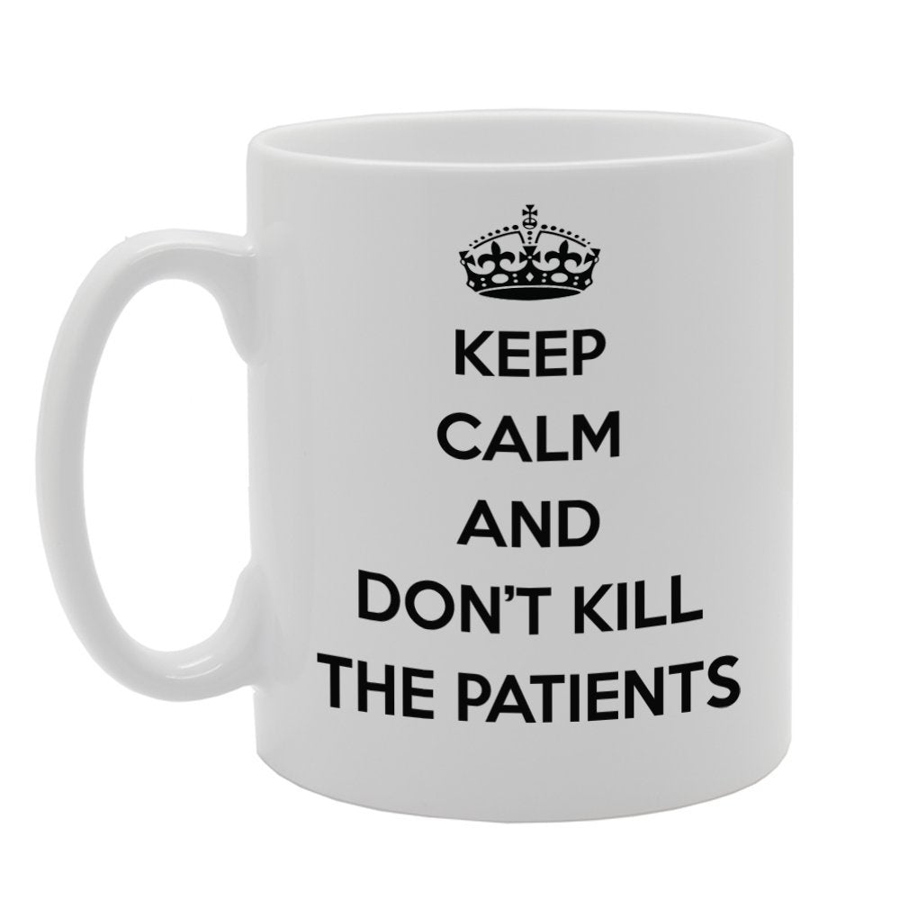 Keep Calm And Don'T Kill The Patients   Printed Tea Coffee Ceramic  Mg938 - Funny Printed Coffee Mug - Great Gift Idea