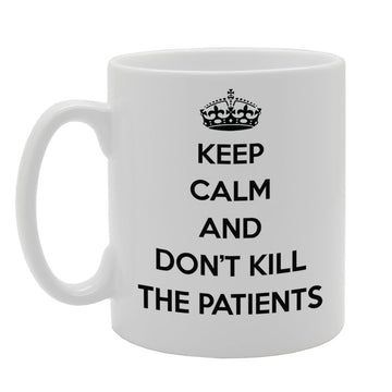 Keep Calm And Don'T Kill The Patients   Printed Tea Coffee Ceramic  Mg938 - Funny Printed Coffee Mug - Great Gift Idea