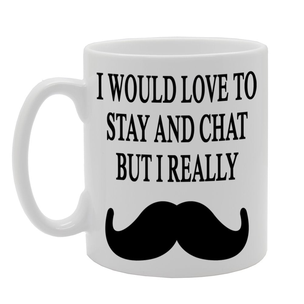 I Would Love To Stay And Chat But I Really Moustache   Printed Tea Coffee Ceramic  Mg339 - Funny Printed Coffee Mug - Great Gift Idea