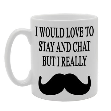 I Would Love To Stay And Chat But I Really Moustache   Printed Tea Coffee Ceramic  Mg339 - Funny Printed Coffee Mug - Great Gift Idea