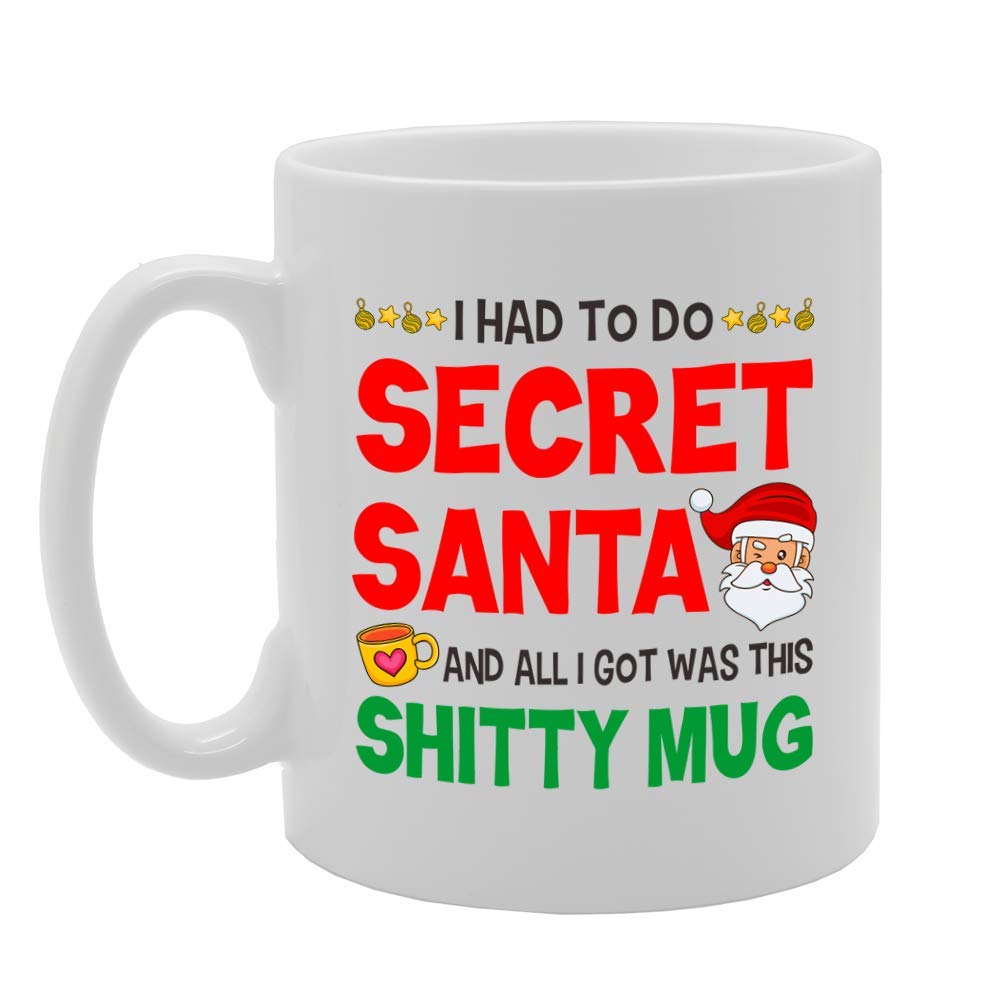 I Had To Do Secret Santa And All I Got Was This Shitty  - A   Printed Tea Coffee Ceramic  Mg4593 - Funny Printed Coffee Mug - Great Gift Idea
