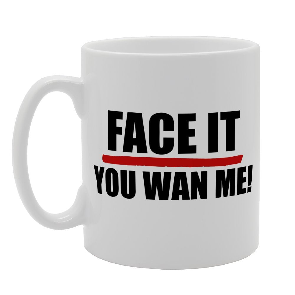 Face It You Wan Me!   Printed Tea Coffee Ceramic  Mg1442 - Funny Printed Coffee Mug - Great Gift Idea