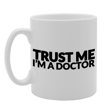 Trust Me I'M A Doctor   Printed Tea Coffee Ceramic  Mg481 - Funny Printed Coffee Mug - Great Gift Idea