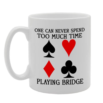 One Can Never Spend Too Much Time Playing Bridge   Printed Tea Coffee Ceramic  Mg367 - Funny Printed Coffee Mug - Great Gift Idea