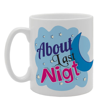 About Last Night   Printed Tea Coffee Ceramic  Mg4098 - Funny Printed Coffee Mug - Great Gift Idea