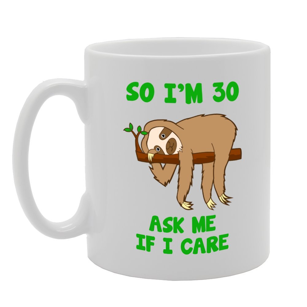 So I'M 30 Ask Me If I Care   Printed Tea Coffee Ceramic  Mg3687 - Funny Printed Coffee Mug - Great Gift Idea