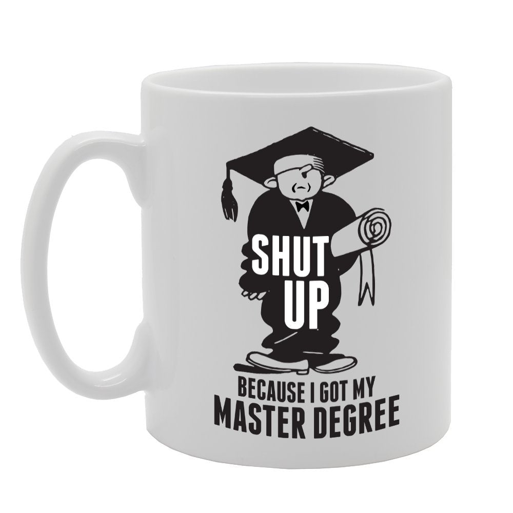 Shut Up Because I Got My Master Degree   Printed Tea Coffee Ceramic  Mg3666 - Funny Printed Coffee Mug - Great Gift Idea