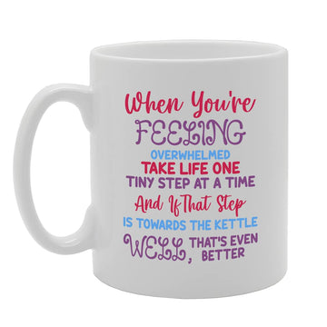 When You'Re Feeling Overwhelmed Take Live One Tiny Step At A Time Tea   Printed Tea Coffee Ceramic  Mg5484 - Funny Printed Coffee Mug - Great Gift Idea