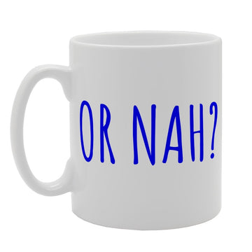 Or Nah! Fun Joke   Printed Tea Coffee Ceramic  Mg1686 - Funny Printed Coffee Mug - Great Gift Idea