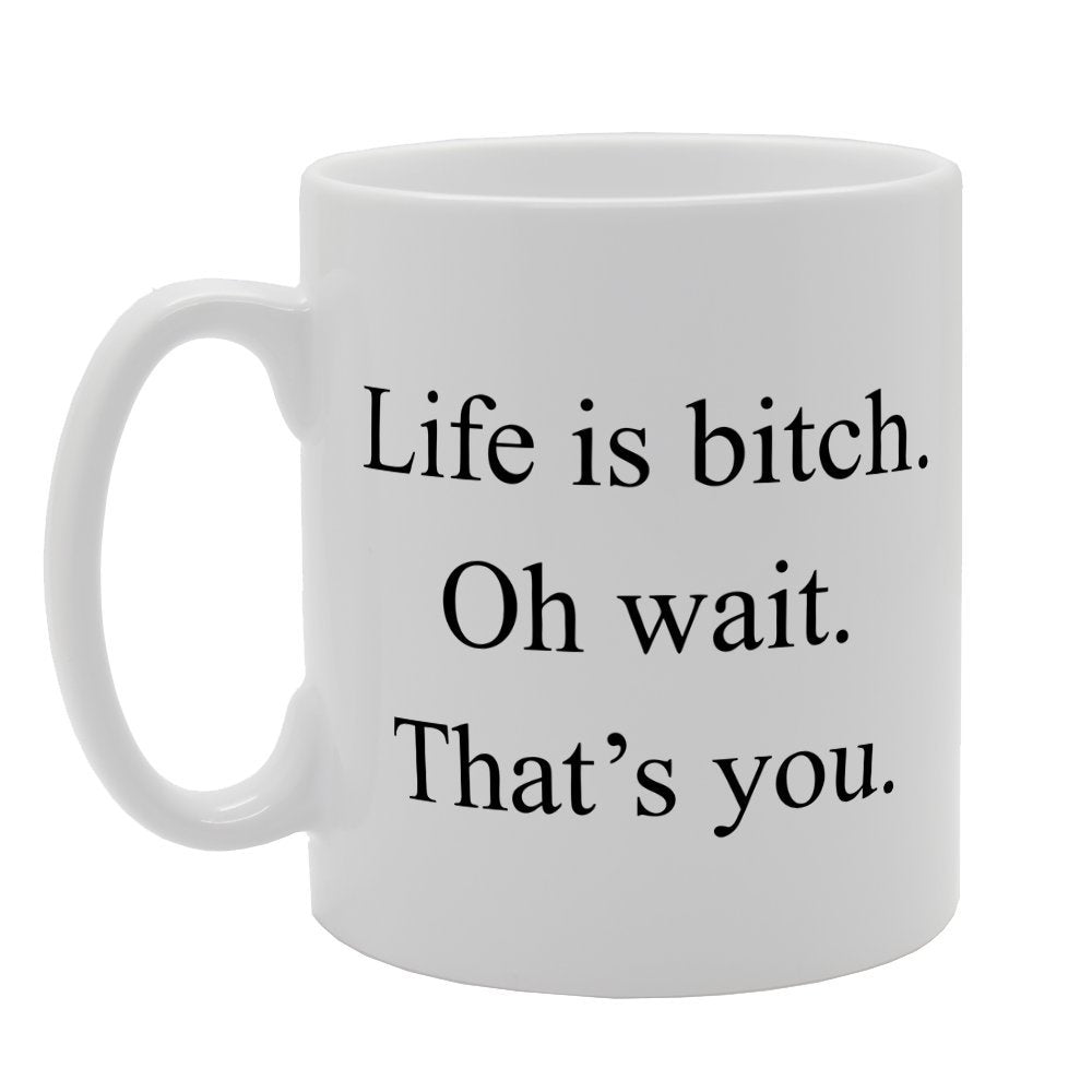 Life Is Bitch Oh Wait That'S You   Printed Tea Coffee Ceramic  Mg2095 - Funny Printed Coffee Mug - Great Gift Idea