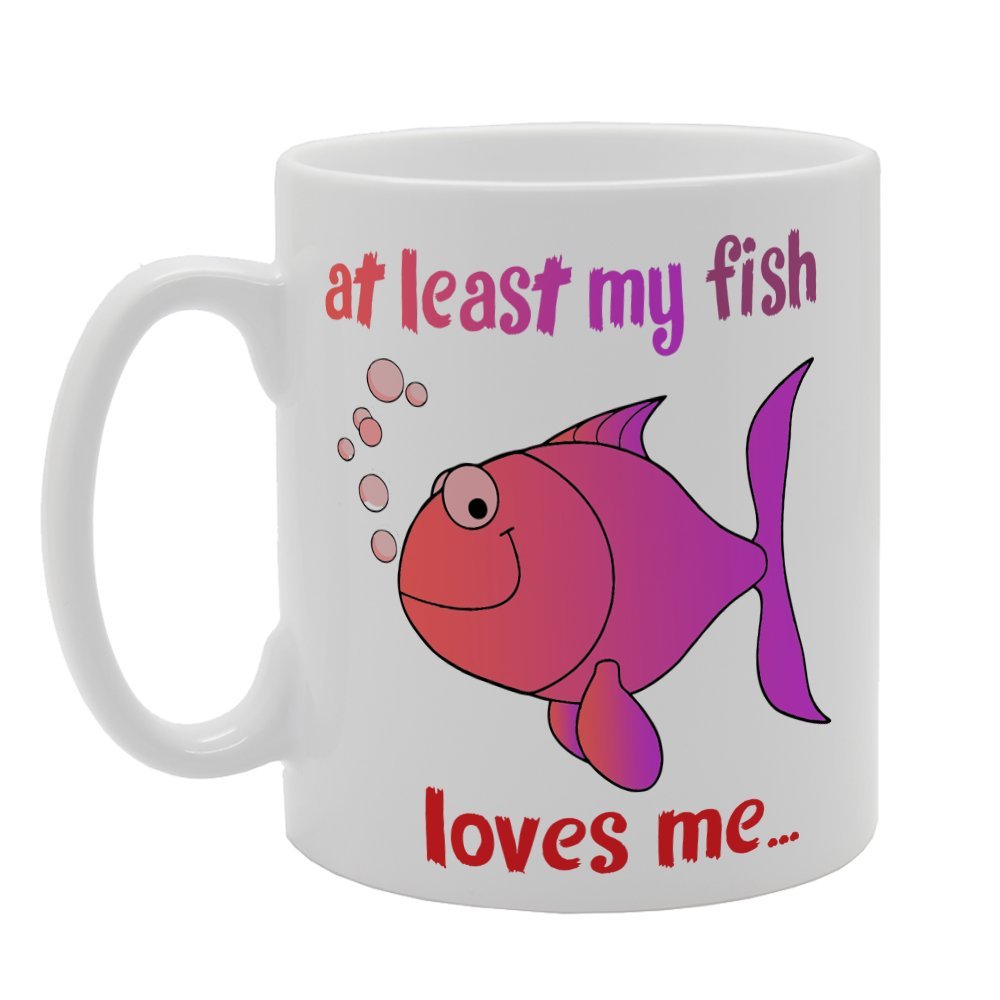 At Least My Fish Loves Me   Printed Tea Coffee Ceramic  Mg4092 - Funny Printed Coffee Mug - Great Gift Idea