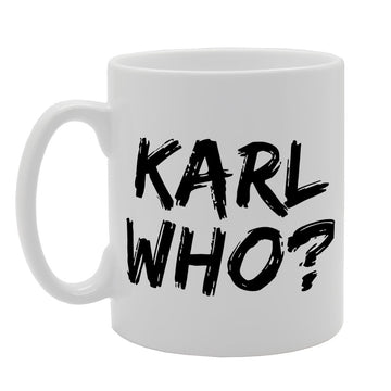 Karl Who? Funny Joke   Printed Tea Coffee Ceramic  Mg1560 - Funny Printed Coffee Mug - Great Gift Idea
