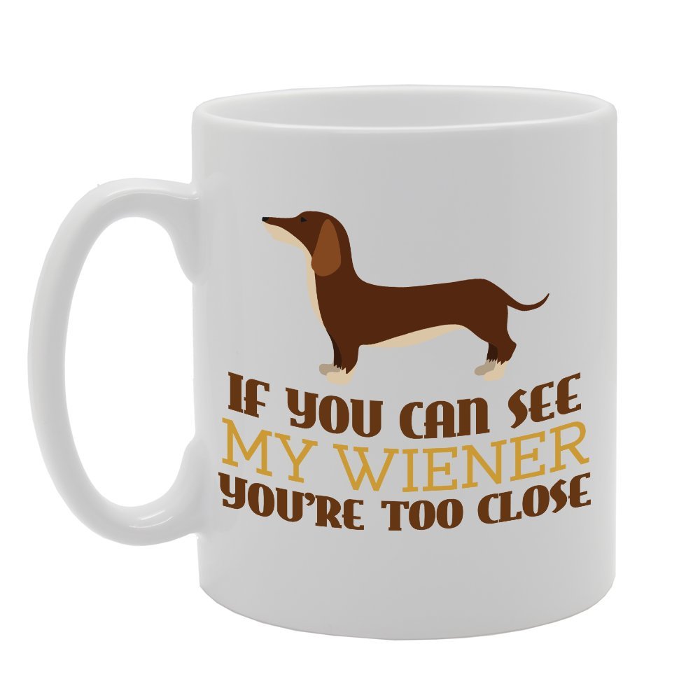 If You Can See My Wiener You'Re Too Close   Printed Tea Coffee Ceramic  Mg3556 - Funny Printed Coffee Mug - Great Gift Idea